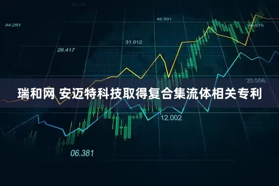 瑞和网 安迈特科技取得复合集流体相关专利