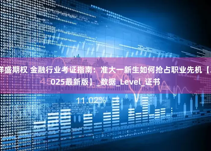 祥盛期权 金融行业考证指南：准大一新生如何抢占职业先机【2025最新版】_数据_Level_证书