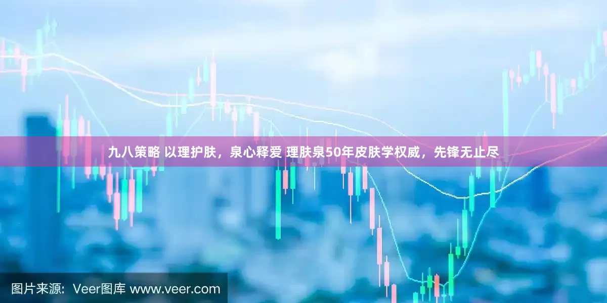 九八策略 以理护肤，泉心释爱 理肤泉50年皮肤学权威，先锋无止尽